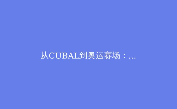 从CUBAL到奥运赛场：台湾新生代运动员的突破与挑战 - 3