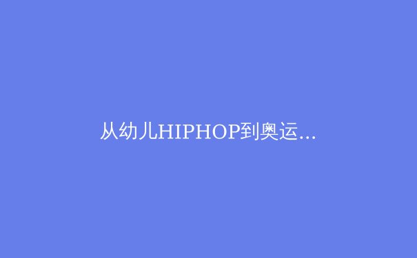 从幼儿HIPHOP到奥运赛场：探索体育教育如何塑造新一代健康人格