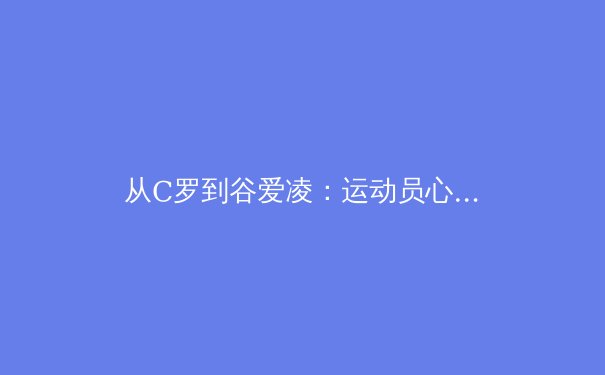 从C罗到谷爱凌：运动员心理韧性对早期体育启蒙的启示 - 2
